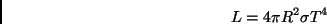 \begin{displaymath}
L = 4 \pi R^2 \sigma T^4 \,
\end{displaymath}