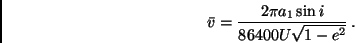 \begin{displaymath}
\bar{v} = \frac{2 \pi a_1 \sin i}{86400 U \sqrt{1-e^2}} \, .
\end{displaymath}