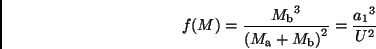 \begin{displaymath}
f(M) = \frac{{M_{\rm b}}^3}{{(M_{\rm a} + M_{\rm b})}^2} =
\frac{{a_1}^3}{U^2} \,
\end{displaymath}
