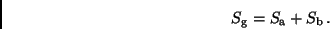 \begin{displaymath}
S_{\rm g} = S_{\rm {\rm a}} + S_{\rm {\rm b}} \, .
\end{displaymath}