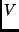 $\displaystyle V$