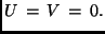 $\displaystyle U\, =\, V\, =\, 0.$