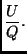 $\displaystyle \frac{U}{Q} .$
