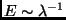 $E\sim \lambda^{-1}$