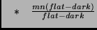 $\quad * \quad \frac{mn (flat - dark)}{flat - dark}$