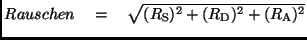 $ Rauschen \quad = \quad \sqrt{(R_{\rm S})^{2} + (R_{\rm D})^{2} + (R_{\rm A})^{2}}$