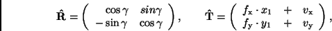 \begin{displaymath}
{\bf\hat{R}} =
\left( \begin{array}{cc} \quad \cos\gamma &...
... y} \cdot y_{1} & + \quad v_{\rm y}
\end{array} \right), \\
\end{displaymath}