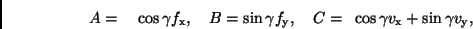 \begin{displaymath}
A = \quad \cos\gamma f_{\rm x} , \quad B = \sin\gamma f_{\r...
...ad C = \enspace \cos\gamma v_{\rm x} + \sin\gamma v_{\rm y} ,
\end{displaymath}