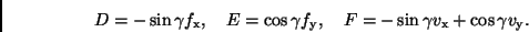 \begin{displaymath}
D = -\sin\gamma f_{\rm x} ,
\quad E = \cos\gamma f_{\rm y} , \quad F = - \sin\gamma v_{\rm x} +
\cos\gamma v_{\rm y} .
\end{displaymath}