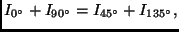 $\displaystyle I_{0^{\circ}} + I_{90^{\circ}} = I_{45^{\circ}} + I_{135^{\circ}} ,$