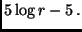 $\displaystyle 5 \log r - 5 \, .$
