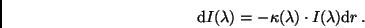 \begin{displaymath}
{\rm d}I(\lambda) = -\kappa(\lambda)\cdot I(\lambda){\rm d}r \, .
\end{displaymath}