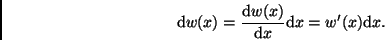 \begin{displaymath}
{\rm d}w(x) = \frac{{\rm d}w(x)}{{\rm d}x} {\rm d}x = w'(x){\rm d}x.
\end{displaymath}
