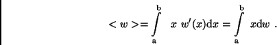 \begin{displaymath}
<w> = \int\limits_{\rm a}^{\rm b} \ \ x \ w'(x) {\rm d}x =
\int\limits_{\rm a}^{\rm b} \ x {\rm d}w \ .
\end{displaymath}