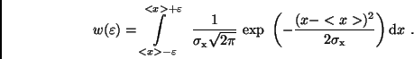 \begin{displaymath}
w(\varepsilon ) = \int\limits_{<x>-\varepsilon}^{<x>+\varep...
...
-\frac{(x - <x>)^{2}}{2 \sigma_{\rm x}} \right) {\rm d}x \ .
\end{displaymath}