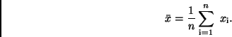 \begin{displaymath}
\bar{x} = \frac{1}{n} \sum_{\rm i=1}^n \ x_{\rm i}.
\end{displaymath}