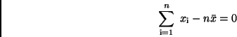 \begin{displaymath}
\sum_{\rm i=1}^n \ x_{\rm i} - n\bar{x} = 0
\end{displaymath}