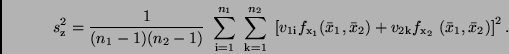 \begin{displaymath}
s_{\rm z}^{2} = \frac{1}{(n_1 - 1)(n_2 - 1)} \ \sum_{\rm i=...
... v_{\rm 2k} f_{\rm x_2} \
(\bar{x}_1, \bar{x}_2) \right] ^2.
\end{displaymath}