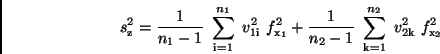 \begin{displaymath}
s_{\rm z}^{2} = \frac{1}{n_1 - 1} \ \sum_{\rm i=1}^{n_1} \ ...
..._2 - 1} \ \sum_{\rm k=1}^{n_2} \ v_{\rm 2k}^2 \ f_{\rm x_2}^2
\end{displaymath}