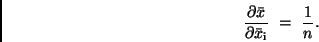 \begin{displaymath}
\frac{\partial \bar{x}}{\partial \bar{x}_{\rm i}} \ = \ \frac{1}{n} .
\end{displaymath}