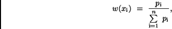\begin{displaymath}
w (x_{\rm i}) \ = \ \frac{p_{\rm i}}{\sum\limits_{\rm i=1}^{n} \ p_{\rm i}} ,
\end{displaymath}