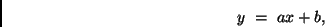 \begin{displaymath}
y \ = \ ax + b ,
\end{displaymath}