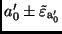 $a_{0}'\pm \tilde{\varepsilon}_{{\rm a}_{0}'}$