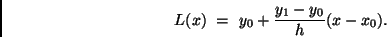 \begin{displaymath}
L(x) \ = \ y_0 + \frac{y_1 - y_0}{h} (x - x_0) .
\end{displaymath}