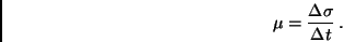 \begin{displaymath}
\mu = \frac{\Delta\sigma}{\Delta t} \, .
\end{displaymath}