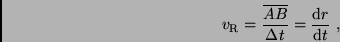 \begin{displaymath}
v_{\rm R} = \frac{\overline{AB}}{\Delta t} = \frac{{\rm d}r}{{\rm d}t} \ ,
\end{displaymath}