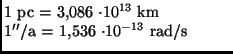 $\textstyle \parbox{5cm}{ 1 pc = 3,086 $\cdot 10^{13}$\ km \\
1$''$/a = 1,536 $\cdot 10^{-13}$\ rad/s }$
