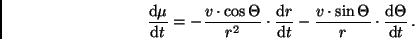 \begin{displaymath}
\frac{{\rm d}\mu}{{\rm d}t} = -\frac{v \cdot \cos \Theta}{r...
...t \sin \Theta}{r} \cdot \frac{{\rm d}
\Theta}{{\rm d}t} \, .
\end{displaymath}