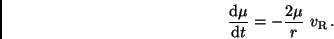\begin{displaymath}
\frac{{\rm d}\mu}{{\rm d}t} = - \frac{2\mu}{r} \ v_{\rm R} \, .
\end{displaymath}