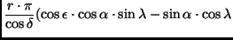 $\displaystyle \frac{r \cdot \pi}{\cos \delta}(\cos\epsilon \cdot
\cos\alpha \cdot \sin\lambda - \sin\alpha \cdot \cos\lambda$