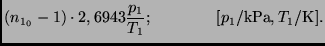 $\displaystyle (n_{1_0} - 1) \cdot 2,6943 \frac{p_1}{T_1};
\qquad \qquad [p_1/{\rm kPa}, T_1/{\rm K}].$