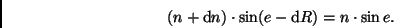 \begin{displaymath}
(n+{\rm d}n) \cdot \sin(e-{\rm d}R) = n \cdot \sin e.
\end{displaymath}