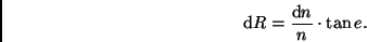 \begin{displaymath}
{\rm d}R = \frac{{\rm d}n}{n} \cdot \tan e.
\end{displaymath}