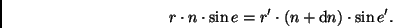 \begin{displaymath}
r \cdot n \cdot \sin e = r' \cdot (n+{\rm d}n) \cdot \sin e'.
\end{displaymath}