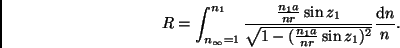 \begin{displaymath}
R = \int_{n_\infty = 1}^{n_1}
\frac{\frac{n_1 a}{n r} \sin...
...rt{1-(\frac{n_1 a}{n r} \sin z_1)^2}}
\frac{{\rm d}n}{n}.
\end{displaymath}