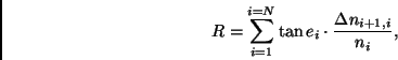 \begin{displaymath}
R = \sum_{i = 1}^{i = N} \tan e_i \cdot \frac{\Delta n_{i+1,i}}{n_i},
\end{displaymath}