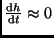 $\frac{{\rm d}h}{{\rm d}t} \approx 0$