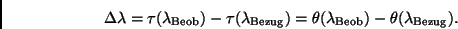 \begin{displaymath}
\Delta \lambda = \tau(\lambda_{\rm Beob}) - \tau(\lambda_{\...
... =
\theta(\lambda_{\rm Beob}) - \theta(\lambda_{\rm Bezug}).
\end{displaymath}