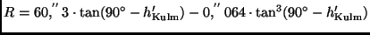 $R = 60,^{''}3 \cdot \tan (90^\circ - h_{\rm Kulm}') - 0,^{''}064
\cdot \tan^3 (90^\circ - h_{\rm Kulm}')$
