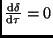 $\frac{{\rm d}\delta}{{\rm d}\tau}=0$