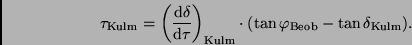 \begin{displaymath}
\hspace*{-11mm}
\tau_{\rm Kulm} =
\left( \frac{{\rm d}\de...
...m} \cdot
(\tan \varphi_{\rm Beob} - \tan \delta_{\rm Kulm}).
\end{displaymath}