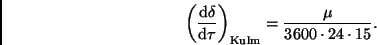 \begin{displaymath}
\left( \frac{{\rm d}\delta}{{\rm d}\tau} \right)_{\rm Kulm} =
\frac{\mu}{3600 \cdot 24 \cdot 15}.
\end{displaymath}