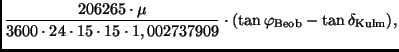 $\displaystyle \frac{206265 \cdot \mu}{3600 \cdot 24 \cdot 15 \cdot 15
\cdot 1,002737909} \cdot (\tan \varphi_{\rm Beob} - \tan \delta_{\rm Kulm}),$