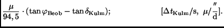 $\displaystyle \frac{\mu}{94,5} \cdot (\tan \varphi_{\rm Beob} - \tan
\delta_{\r...
...\ \ \ \ \ \qquad \qquad [\Delta t_{\rm Kulm}/{\rm s}, \
\mu/\frac{''}{\rm d}].$
