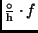 $\frac{\circ}{\rm h} \cdot f$