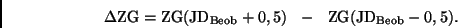 \begin{displaymath}
\Delta {\rm ZG} = {\rm ZG}({\rm JD}_{\rm Beob}+0,5) \ \ - \ \
{\rm ZG}({\rm JD}_{\rm Beob}-0,5).
\end{displaymath}